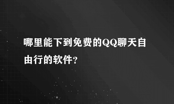 哪里能下到免费的QQ聊天自由行的软件？