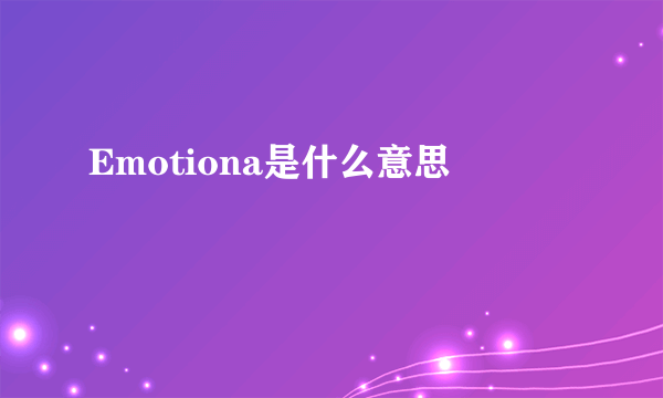 Emotiona是什么意思