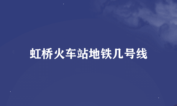 虹桥火车站地铁几号线