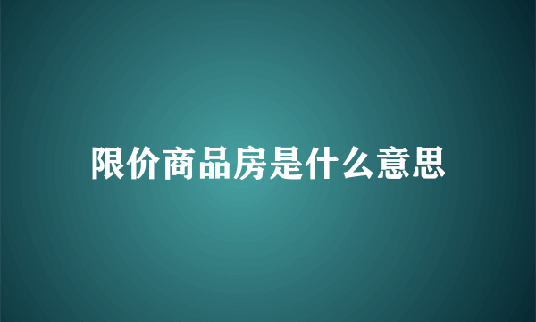 限价商品房是什么意思