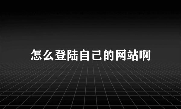 怎么登陆自己的网站啊