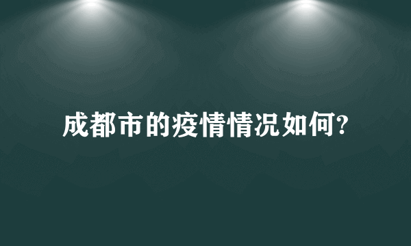 成都市的疫情情况如何?