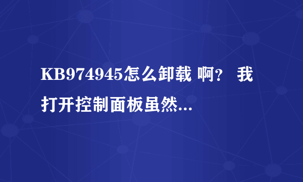 KB974945怎么卸载 啊？ 我打开控制面板虽然找到了 可是旁边没有卸载和删除啊？