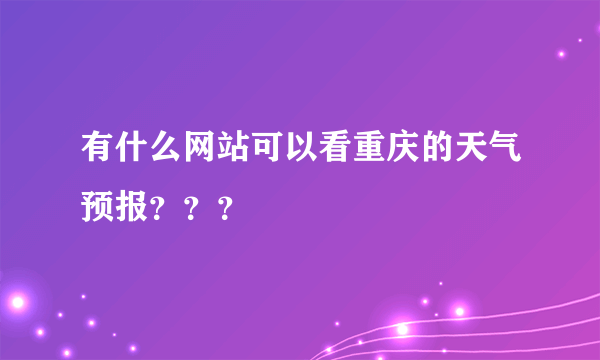 有什么网站可以看重庆的天气预报？？？