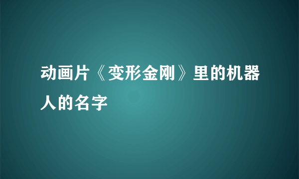 动画片《变形金刚》里的机器人的名字