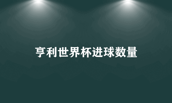 亨利世界杯进球数量