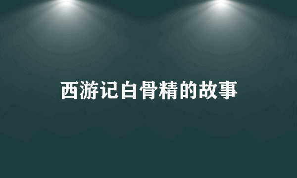 西游记白骨精的故事