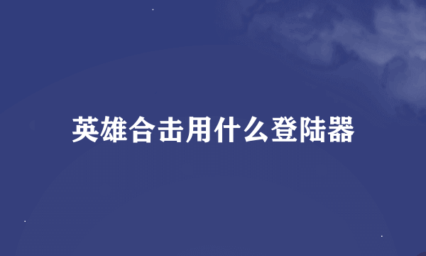 英雄合击用什么登陆器