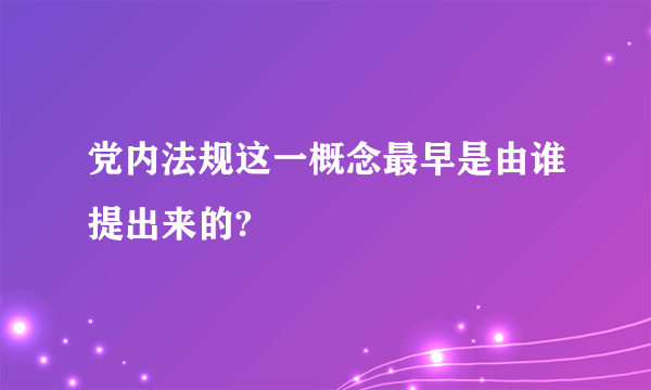 党内法规这一概念最早是由谁提出来的?