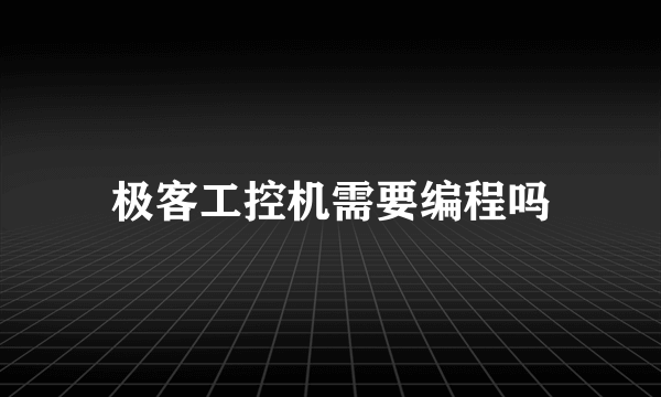 极客工控机需要编程吗