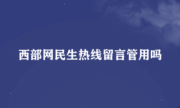 西部网民生热线留言管用吗