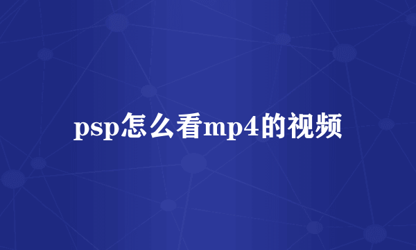 psp怎么看mp4的视频