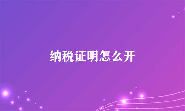 纳税证明怎么开