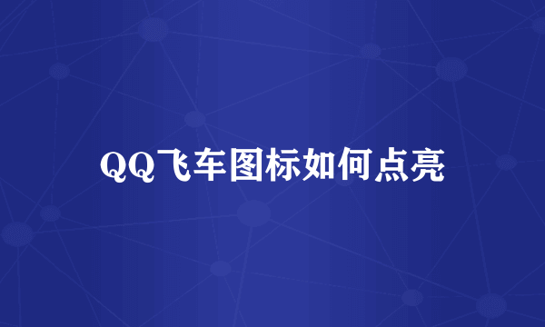 QQ飞车图标如何点亮