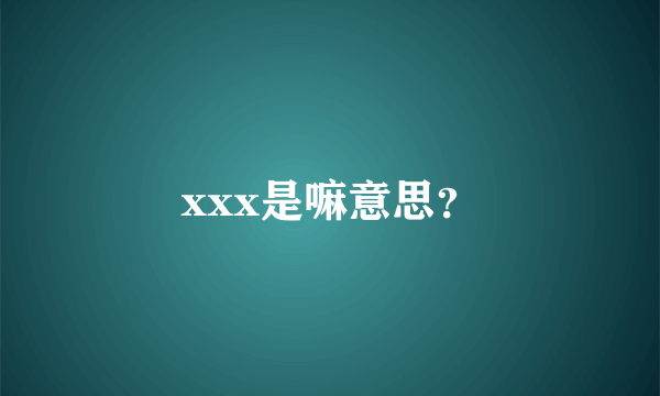 xxx是嘛意思？