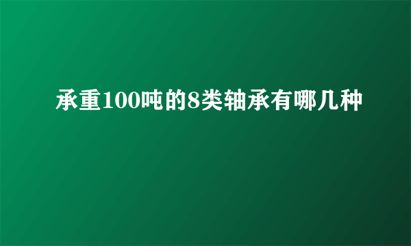 承重100吨的8类轴承有哪几种