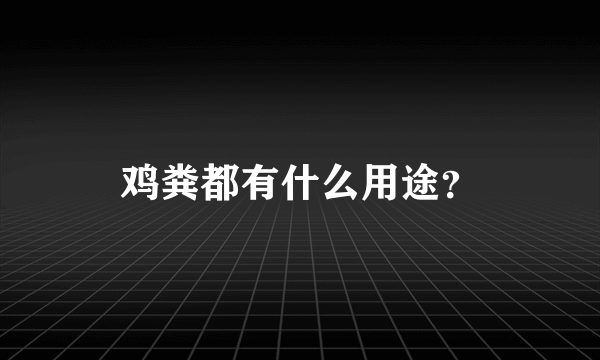 鸡粪都有什么用途？