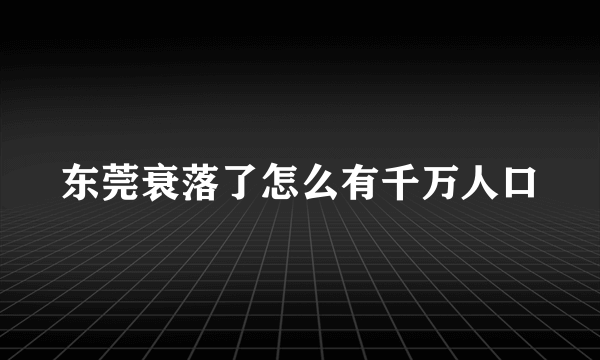 东莞衰落了怎么有千万人口