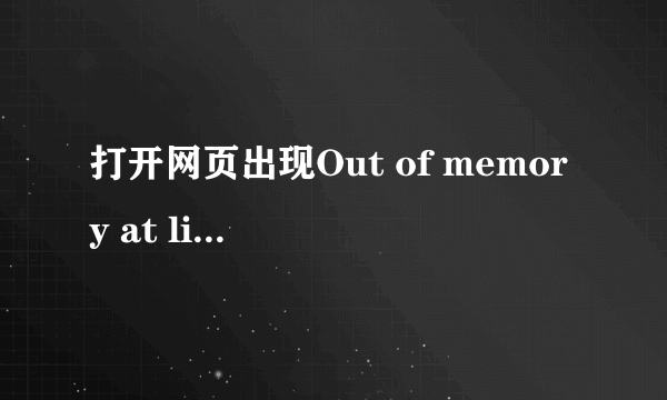 打开网页出现Out of memory at line怎么办？