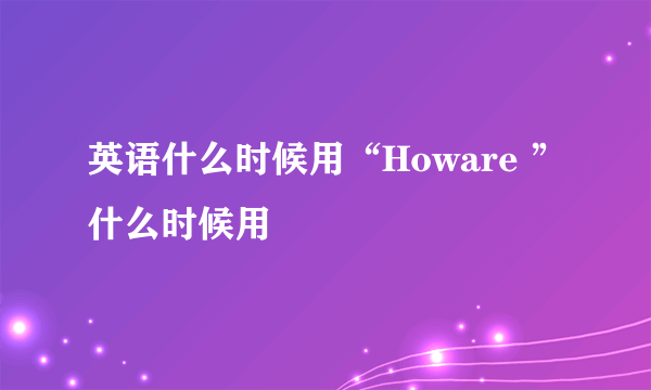 英语什么时候用“Howare ”什么时候用