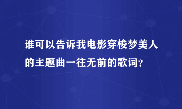 谁可以告诉我电影穿梭梦美人的主题曲一往无前的歌词？