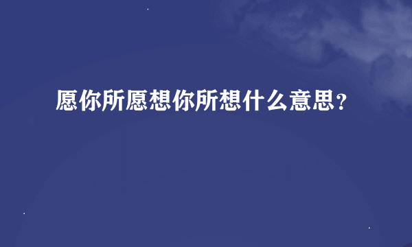 愿你所愿想你所想什么意思？