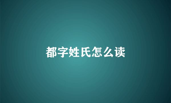 都字姓氏怎么读