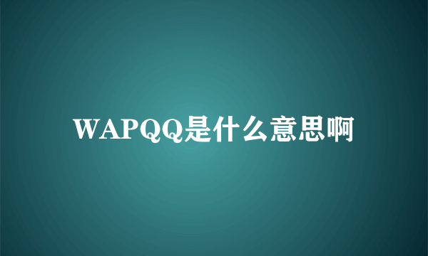 WAPQQ是什么意思啊