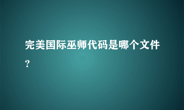 完美国际巫师代码是哪个文件？