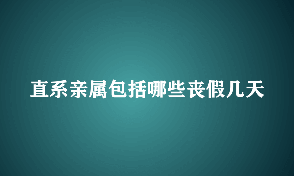 直系亲属包括哪些丧假几天