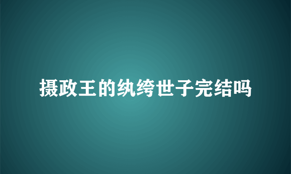 摄政王的纨绔世子完结吗