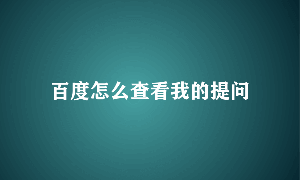 百度怎么查看我的提问