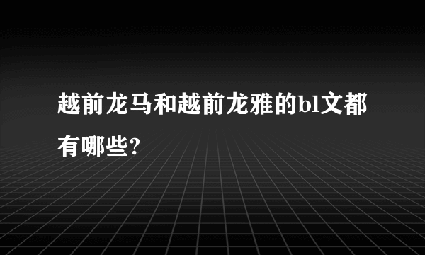 越前龙马和越前龙雅的bl文都有哪些?