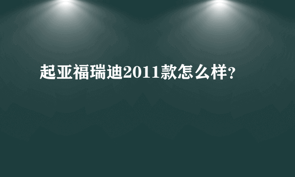 起亚福瑞迪2011款怎么样？