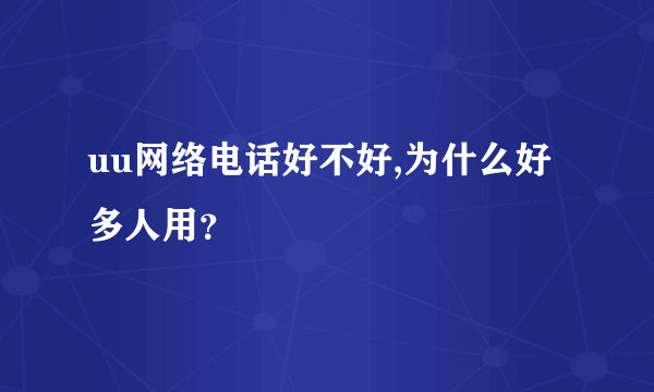 uu网络电话好不好,为什么好多人用？