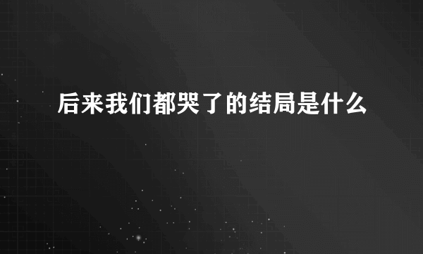 后来我们都哭了的结局是什么