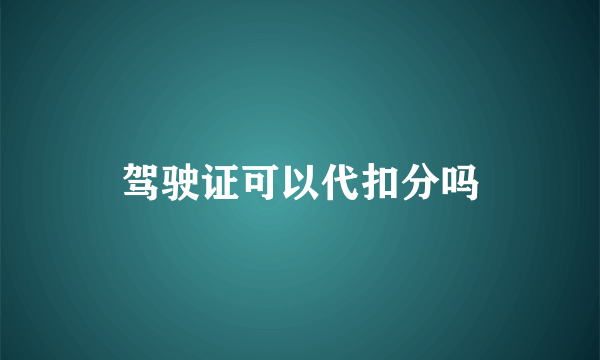 驾驶证可以代扣分吗