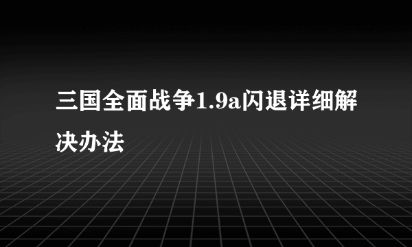 三国全面战争1.9a闪退详细解决办法