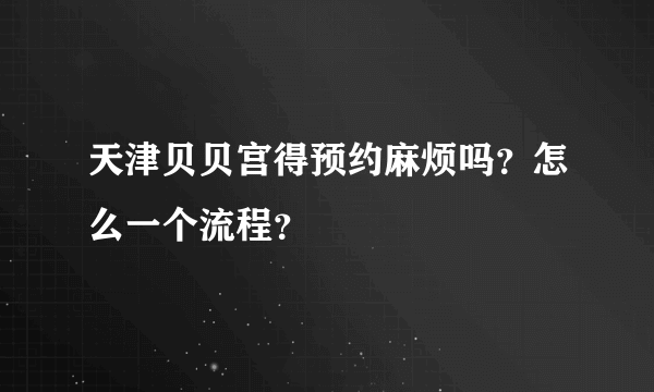 天津贝贝宫得预约麻烦吗？怎么一个流程？