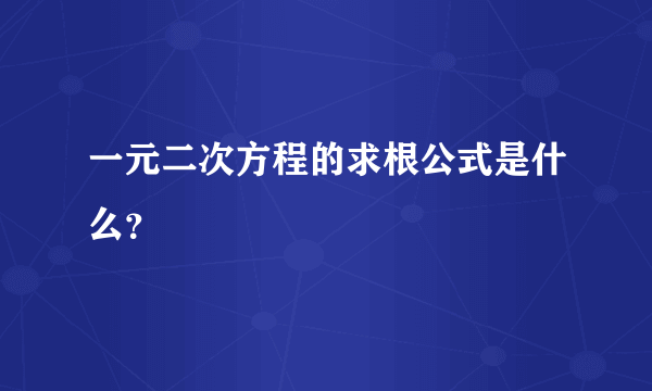 一元二次方程的求根公式是什么？