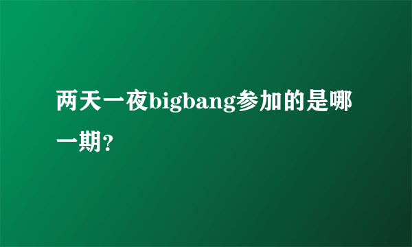 两天一夜bigbang参加的是哪一期？