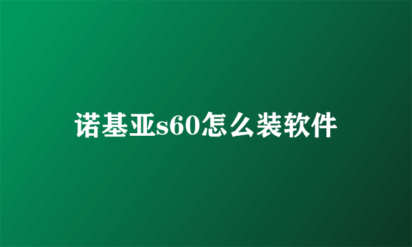 诺基亚s60怎么装软件