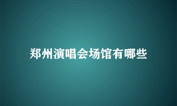 郑州演唱会场馆有哪些