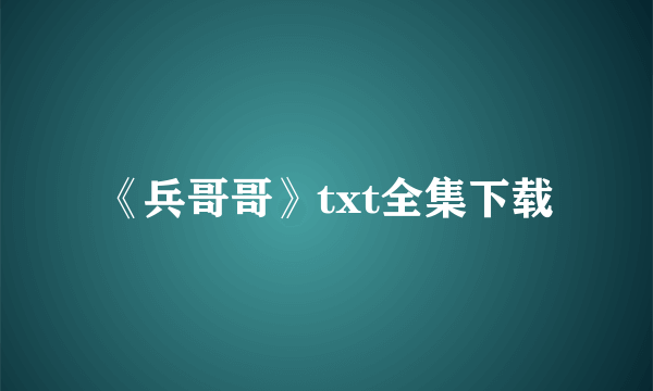 《兵哥哥》txt全集下载