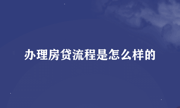 办理房贷流程是怎么样的