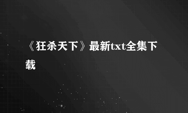 《狂杀天下》最新txt全集下载