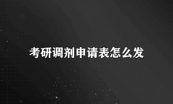 考研调剂申请表怎么发