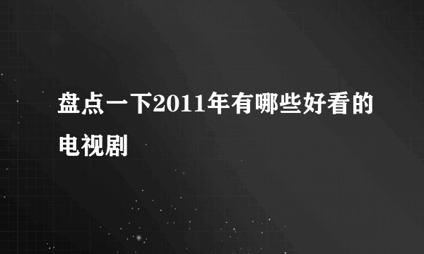 盘点一下2011年有哪些好看的电视剧