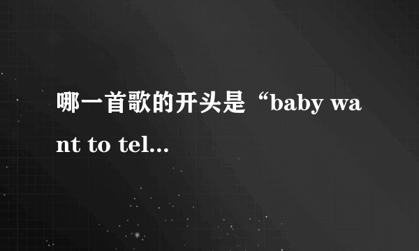 哪一首歌的开头是“baby want to tell me why”