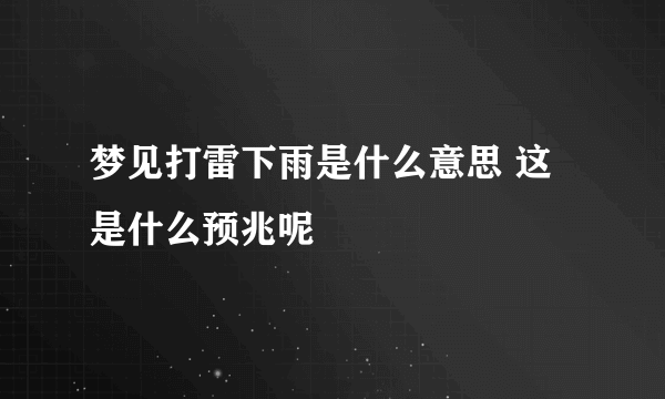 梦见打雷下雨是什么意思 这是什么预兆呢